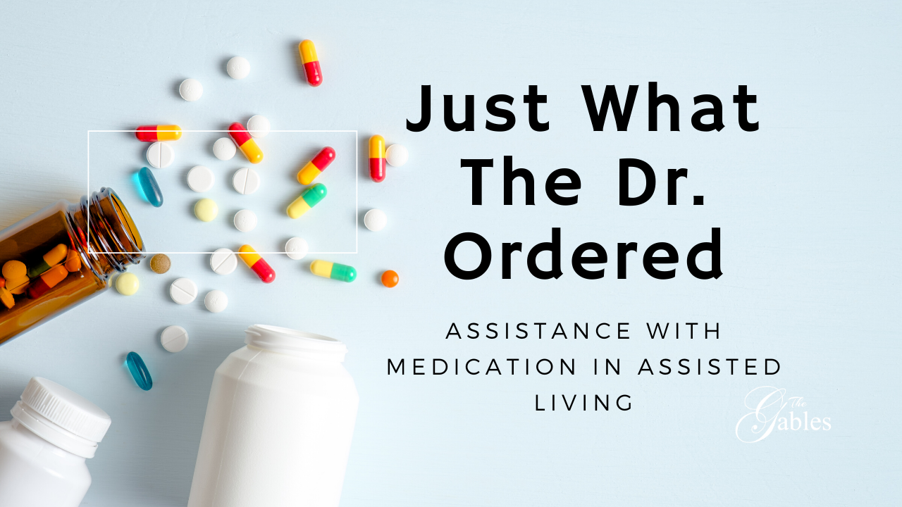 Assistance With Medications in Assisted Living: Just What The Doctor Ordered!